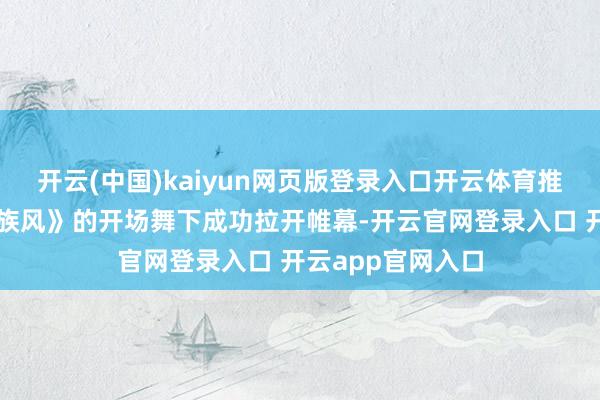 开云(中国)kaiyun网页版登录入口开云体育推介会在《多彩