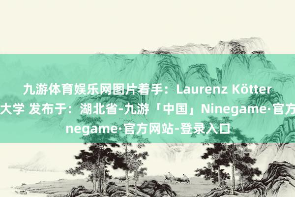九游体育娱乐网图片着手：Laurenz Kötter/布伦瑞克工业大学 发布于：湖北省-九游「中国」Ninegame·官方网站-登录入口
